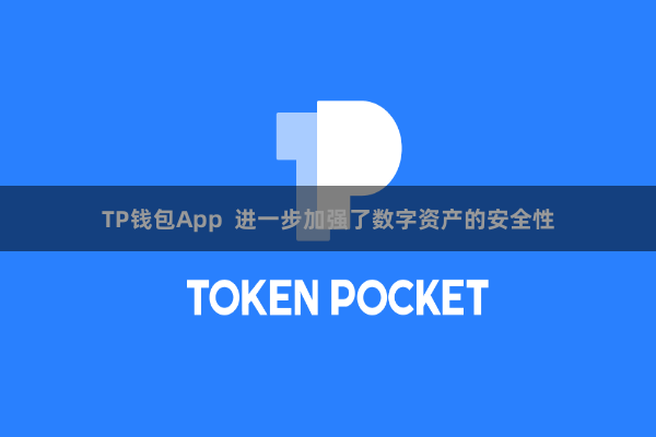 TP钱包App  进一步加强了数字资产的安全性
