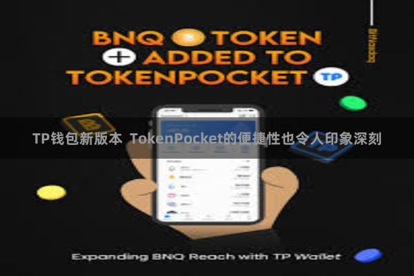 TP钱包新版本  TokenPocket的便捷性也令人印象深刻
